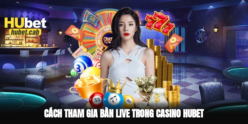 Cách tham gia bàn live trong Casino Hubet