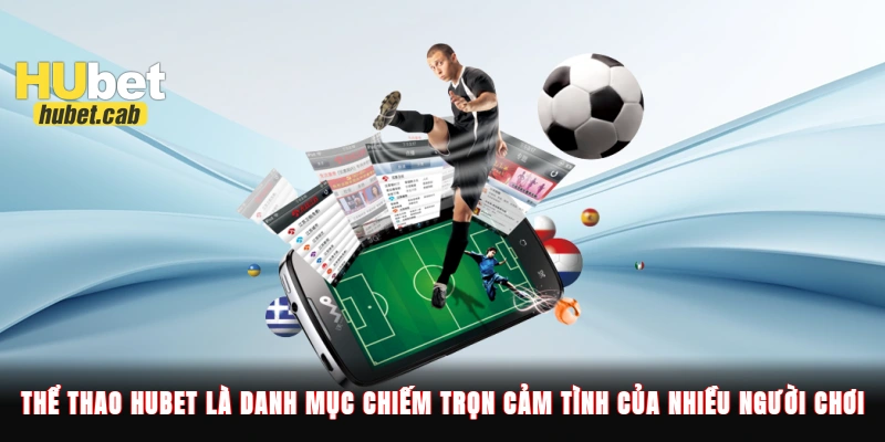 Thể thao Hubet là danh mục chiếm trọn cảm tình của nhiều người chơi